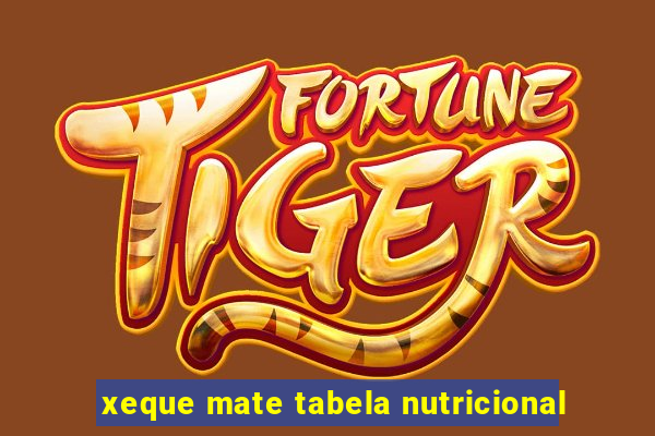 xeque mate tabela nutricional